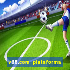 v68.com plataforma de jogos